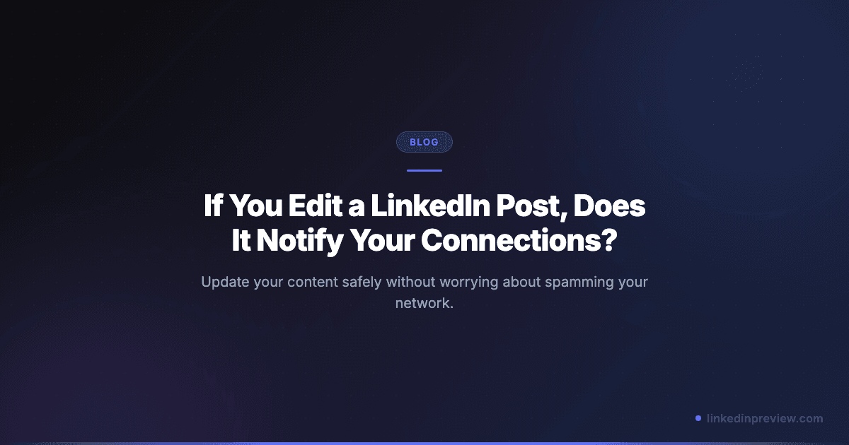 If You Edit a LinkedIn Post, Does It Notify Your Connections?