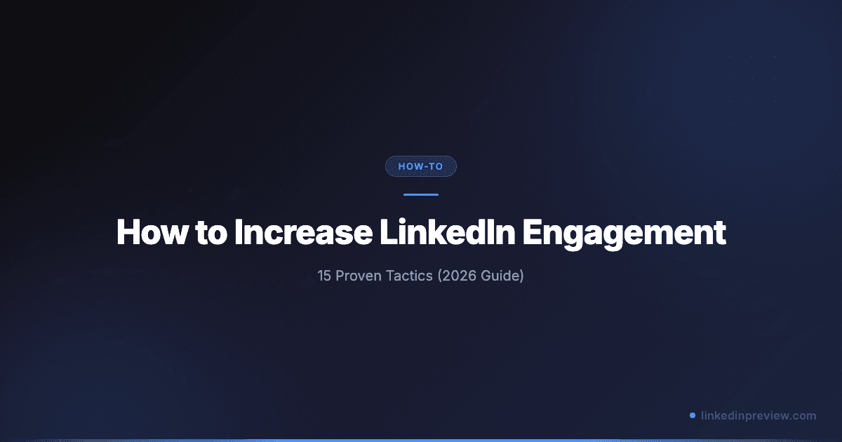 How to Increase LinkedIn Engagement: 15 Proven Tactics (2026 Guide)