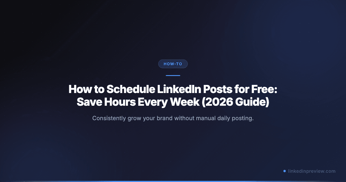 How to Schedule LinkedIn Posts for Free: Save Hours Every Week (2026 Guide)