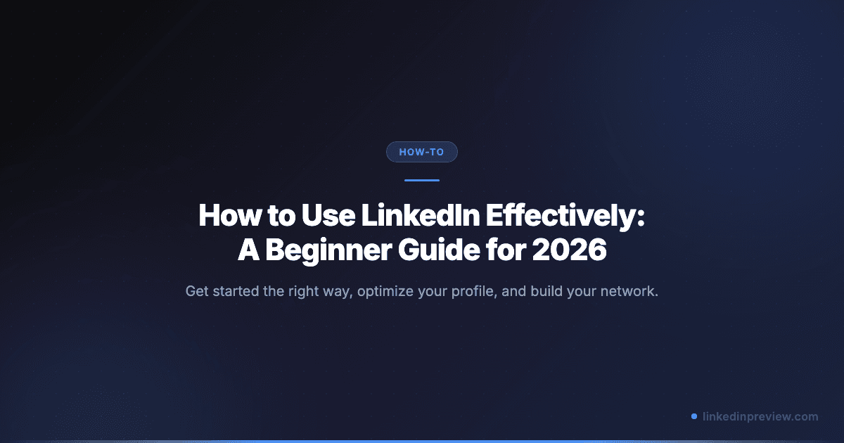 How to Use LinkedIn Effectively: A Beginner Guide for 2026