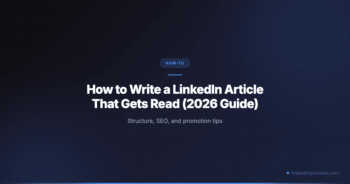 How to Write a LinkedIn Article That Gets Read (2026 Guide)