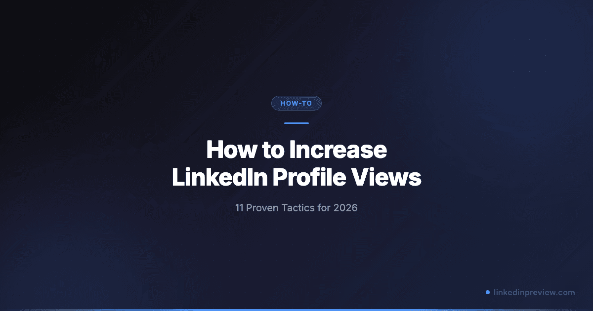 How to Increase LinkedIn Profile Views in 2026 (11 Proven Tactics)
