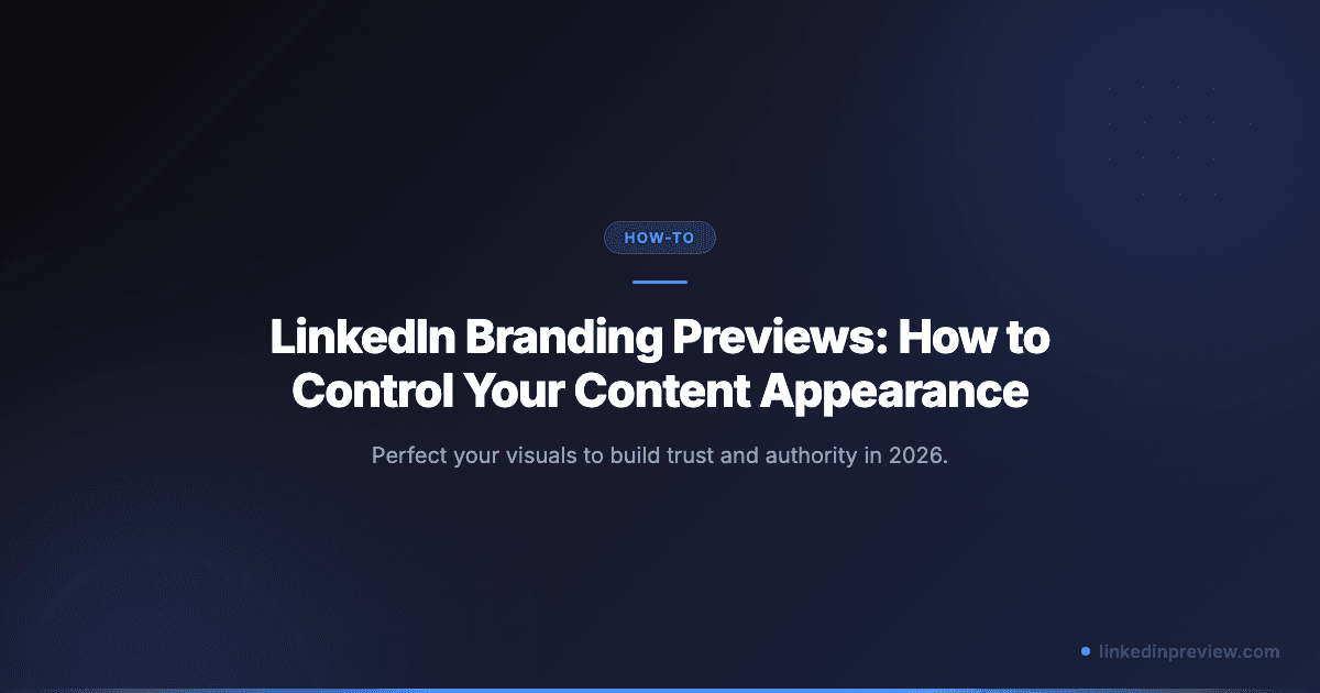 LinkedIn Branding Previews: How to Optimize Your Visual Presence