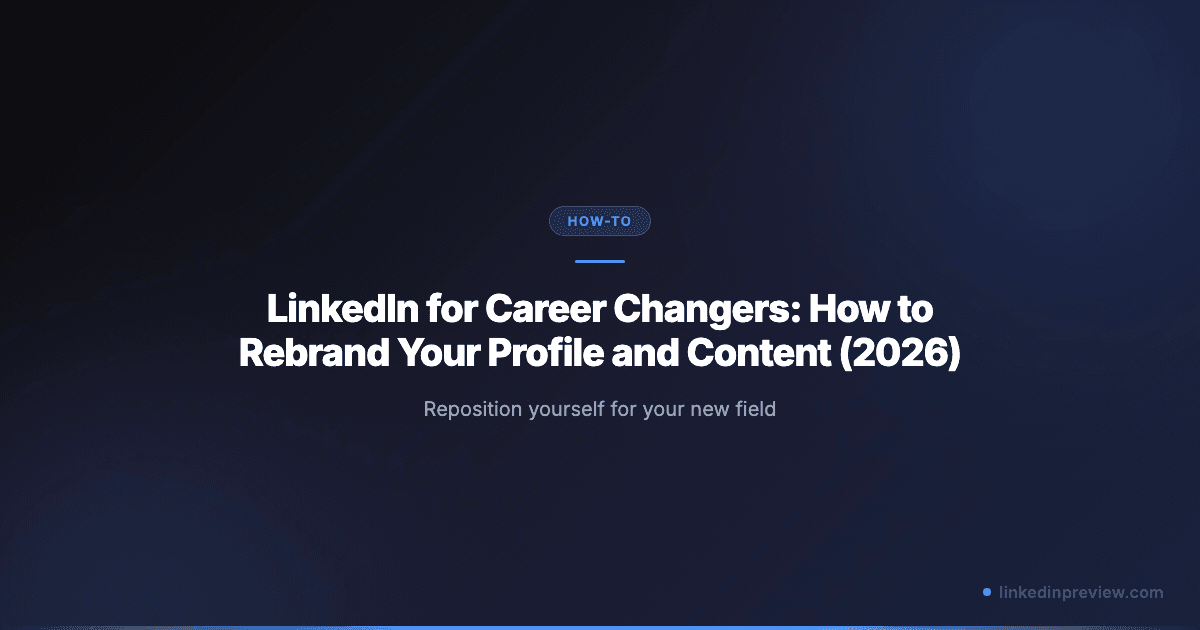 LinkedIn for Career Changers: How to Rebrand Your Profile and Content (2026)