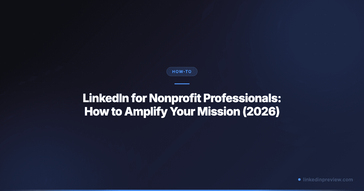 LinkedIn for Nonprofit Professionals: How to Amplify Your Mission (2026)