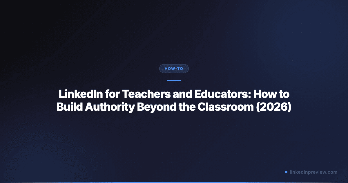 LinkedIn for Teachers and Educators: How to Build Authority Beyond the Classroom (2026)