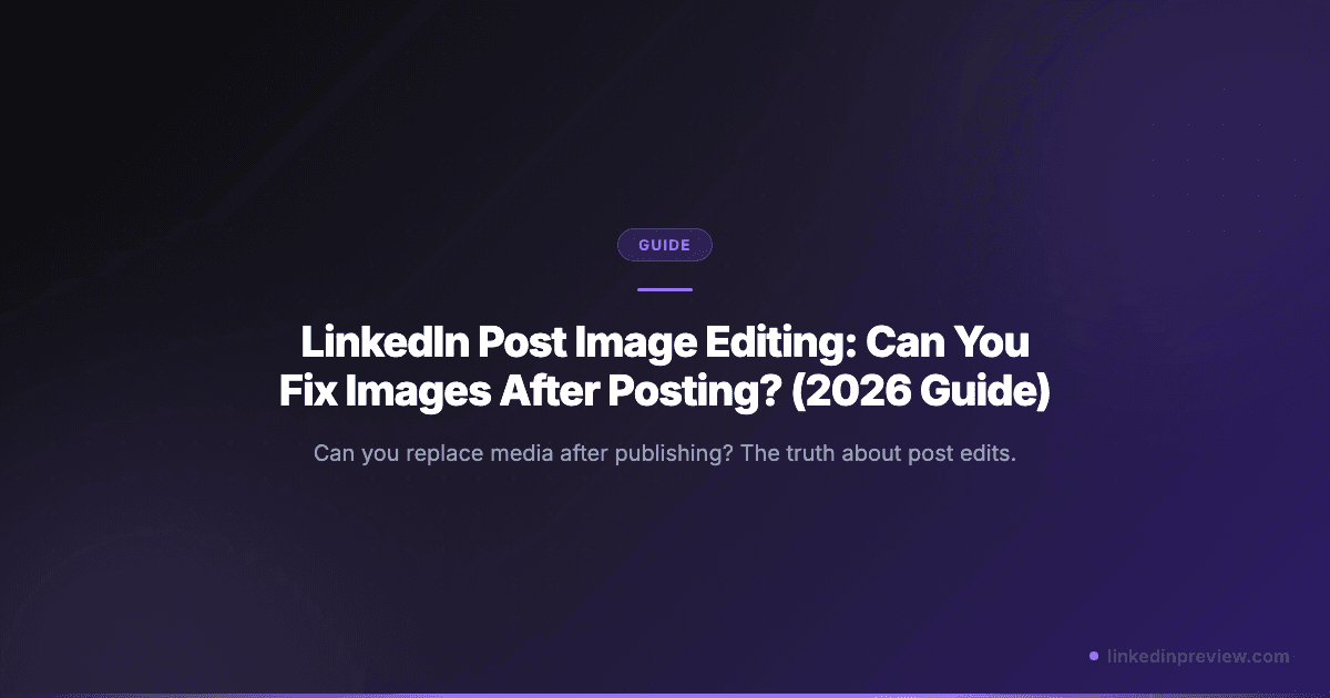 LinkedIn Post Image Editing: Can You Fix Images After Posting? (2026 Guide)