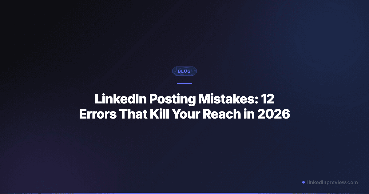 LinkedIn Posting Mistakes: 12 Errors That Kill Your Reach in 2026