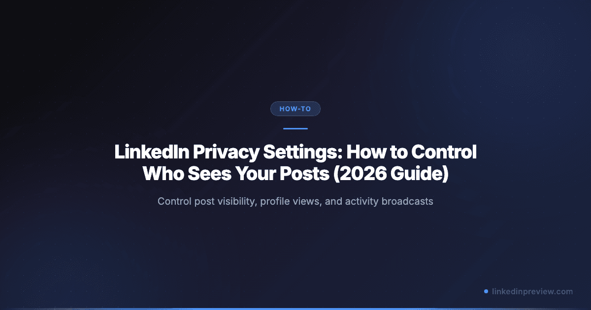 LinkedIn Privacy Settings: How to Control Who Sees Your Posts (2026 Guide)