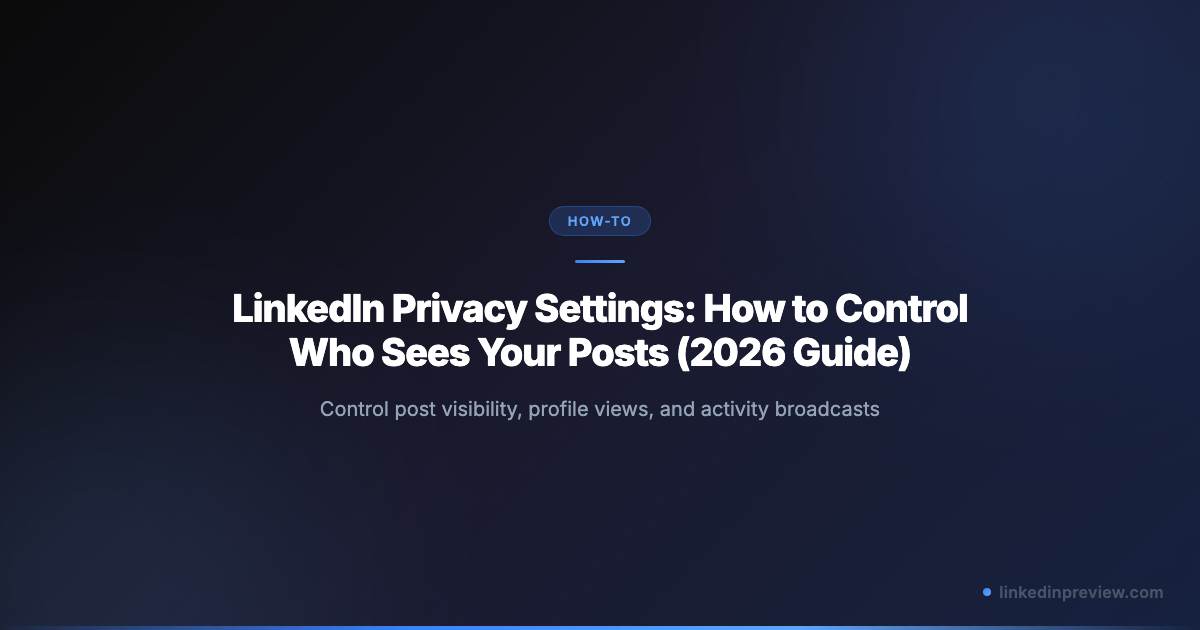 LinkedIn Privacy Settings: How to Control Who Sees Your Posts (2026 ...